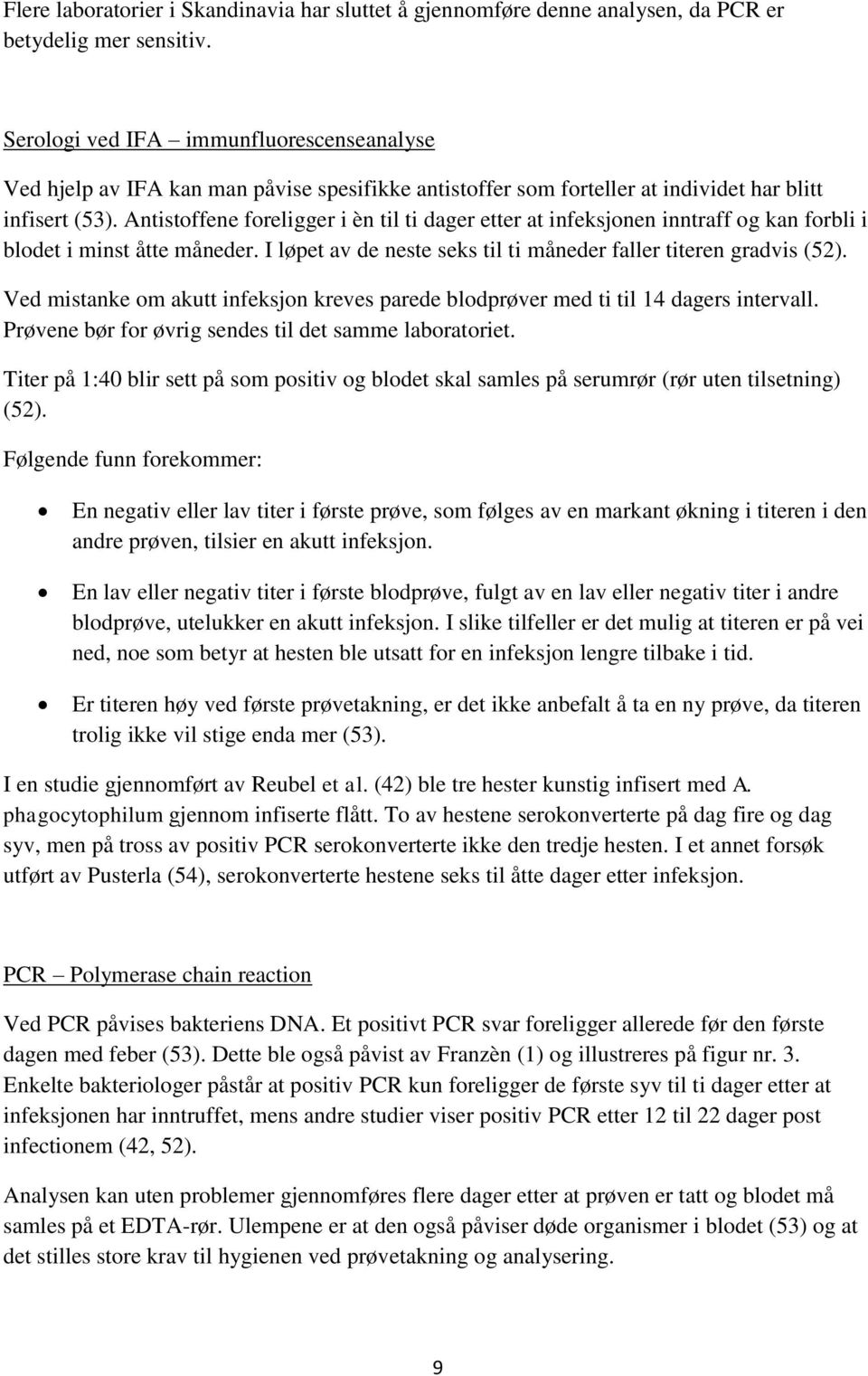 Antistoffene foreligger i èn til ti dager etter at infeksjonen inntraff og kan forbli i blodet i minst åtte måneder. I løpet av de neste seks til ti måneder faller titeren gradvis (52).