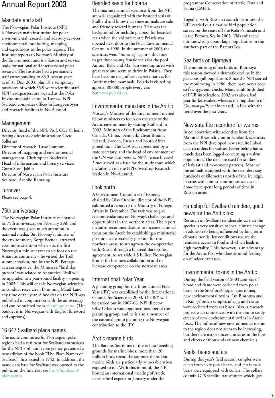 The Institute had a permanent staff corresponding to 83.5 person-years as of 31 Dec. 2003, plus 18.1 temporary positions, of which 35.9 were scientific staff.