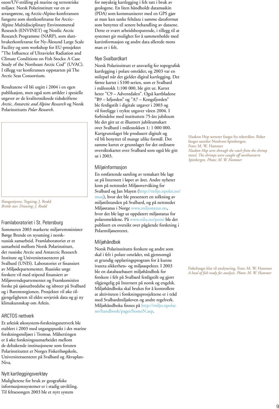 Programme (NARP), som sluttbrukerkonferanse for Ny-Ålesund Large Scale Facility og som workshop for EU-prosjektet The Influence of Ultraviolet Radiation and Climate Conditions on Fish Stocks: A Case