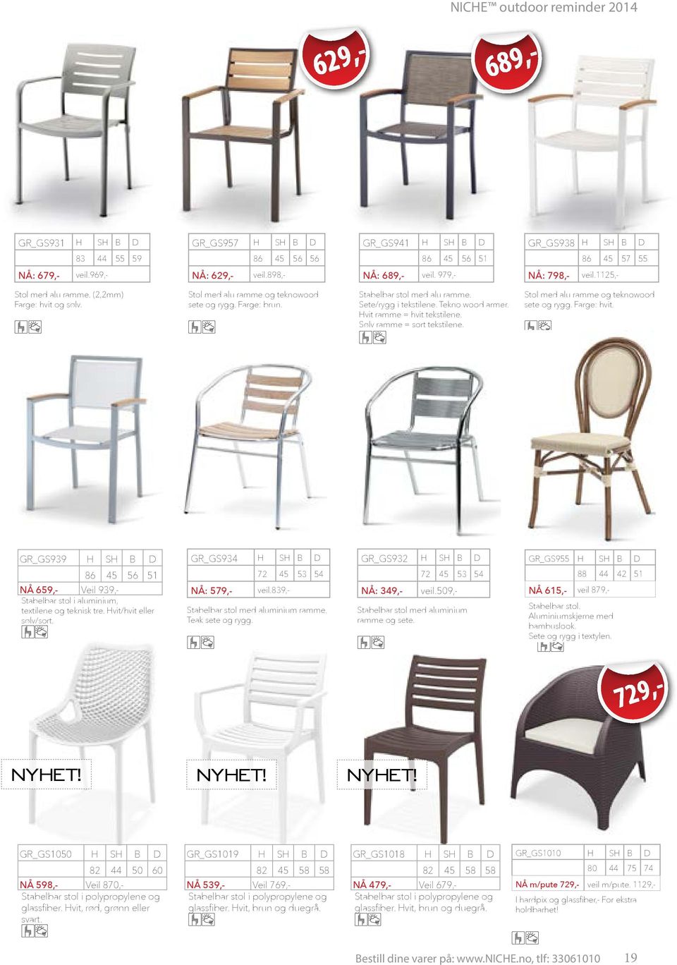 B D GR_GS934 72 56 51 Stabelbar stol i aluminium, textilene og teknisk tre. Hvit/hvit eller sølv/sort. H NÅ: 579,- SH B 45 689,- H SH B 86 45 GR_GS938 H D 56 51 NÅ: 798,- veil.