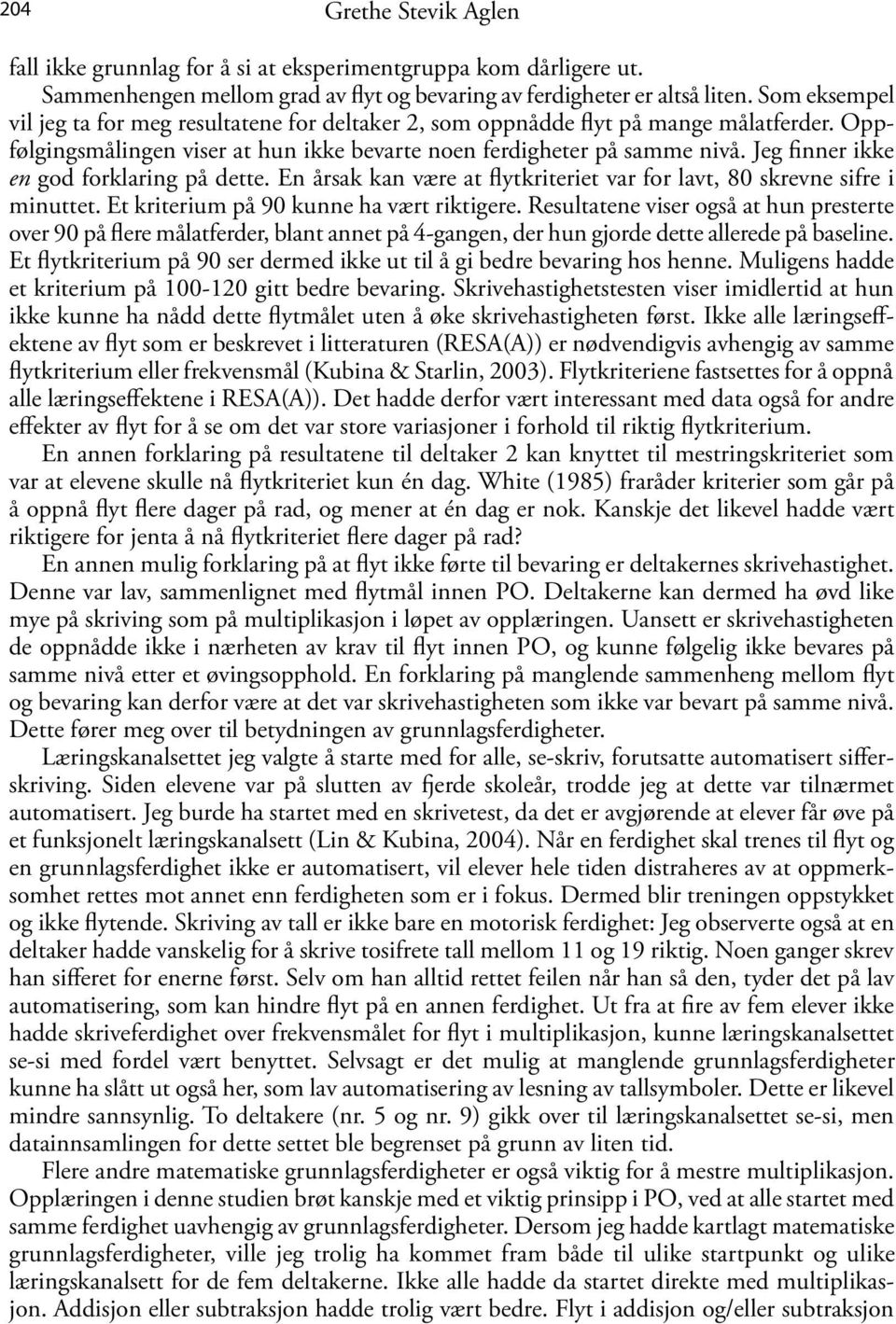 Jeg finner ikke en god forklaring på dette. En årsak kan være at flytkriteriet var for lavt, 80 skrevne sifre i minuttet. Et kriterium på 90 kunne ha vært riktigere.