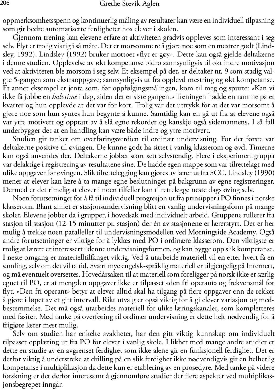 Lindsley (1992) bruker mottoet «flyt er gøy». Dette kan også gjelde deltakerne i denne studien.