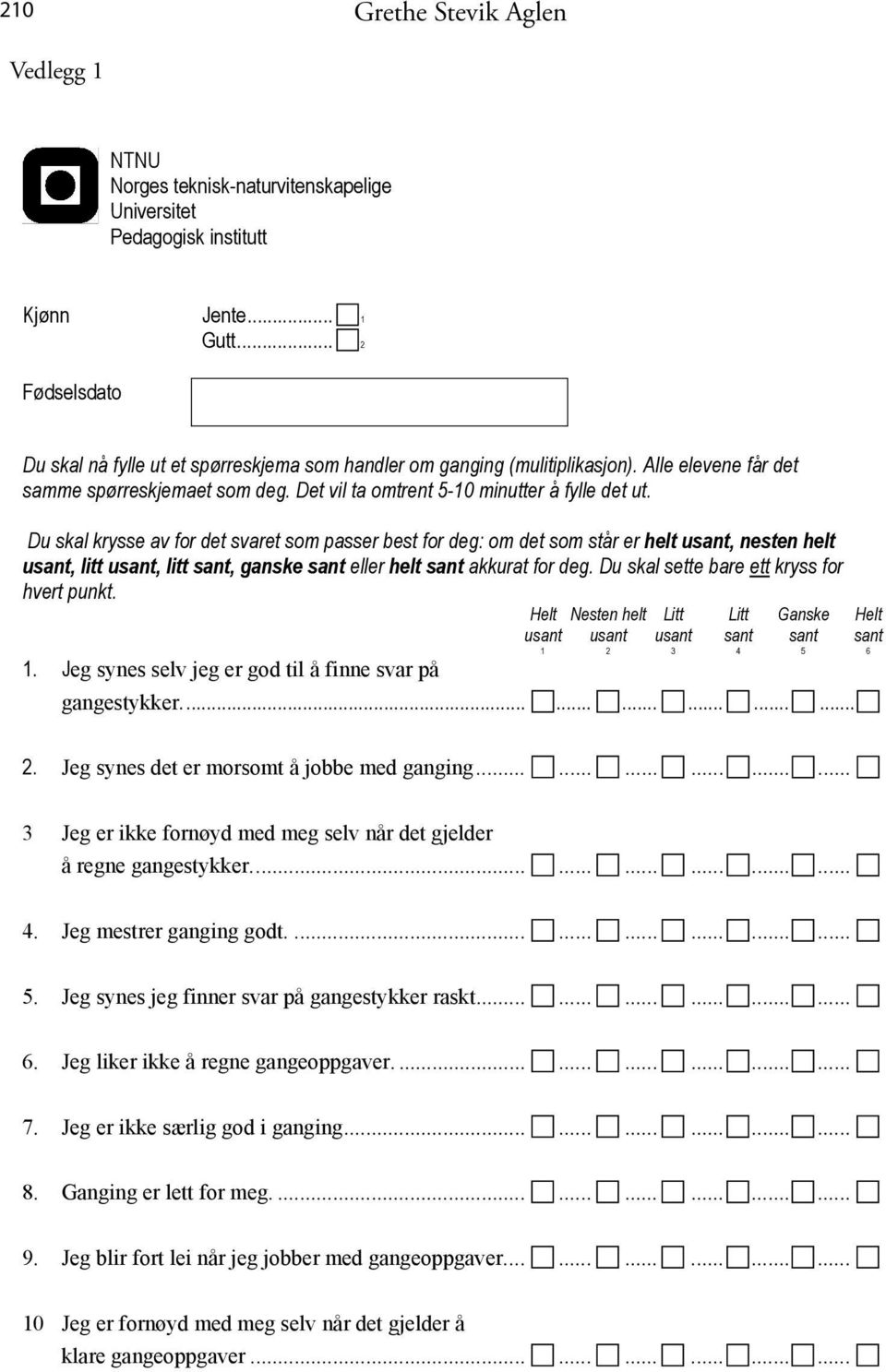 Du skal krysse av for det svaret som passer best for deg: om det som står er helt usant, nesten helt usant, litt usant, litt sant, ganske sant eller helt sant akkurat for deg.