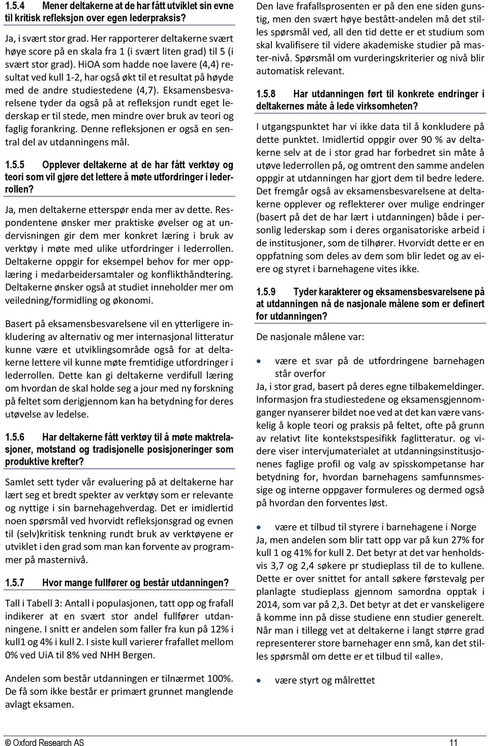 HiOA som hadde noe lavere (4,4) resultat ved kull 1-2, har også økt til et resultat på høyde med de andre studiestedene ().