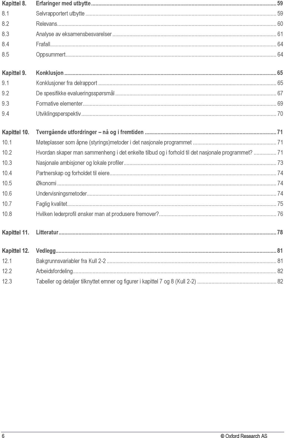 1 Møteplasser som åpne (styrings)metoder i det nasjonale programmet... 71 10.2 Hvordan skaper man sammenheng i det enkelte tilbud og i forhold til det nasjonale programmet?... 71 10.3 Nasjonale ambisjoner og lokale profiler.