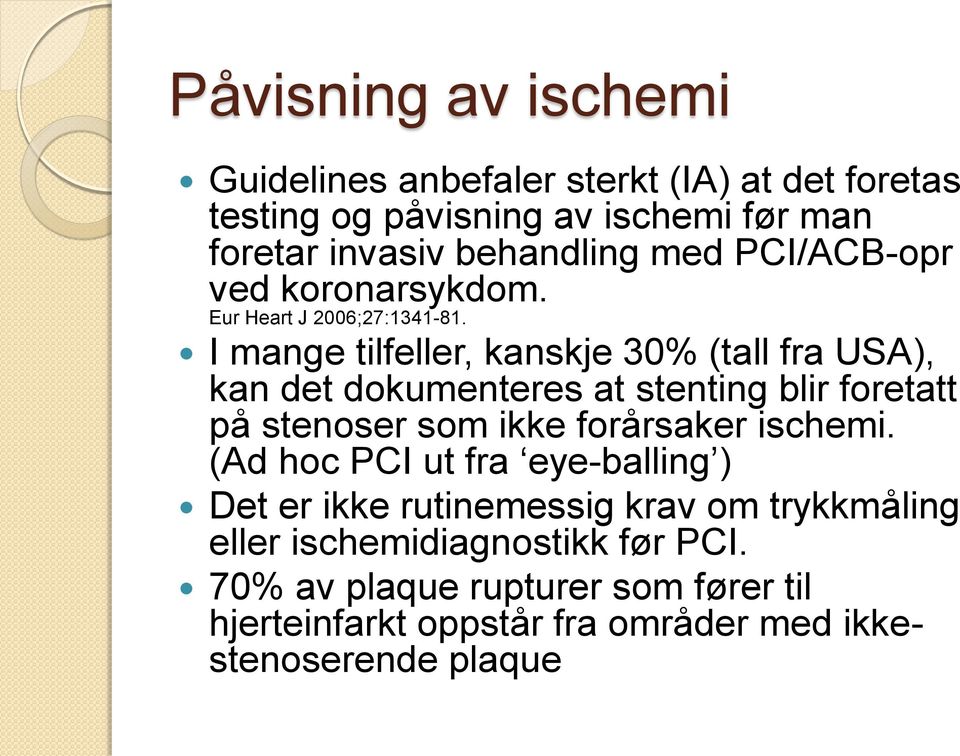 I mange tilfeller, kanskje 30% (tall fra USA), kan det dokumenteres at stenting blir foretatt på stenoser som ikke forårsaker ischemi.