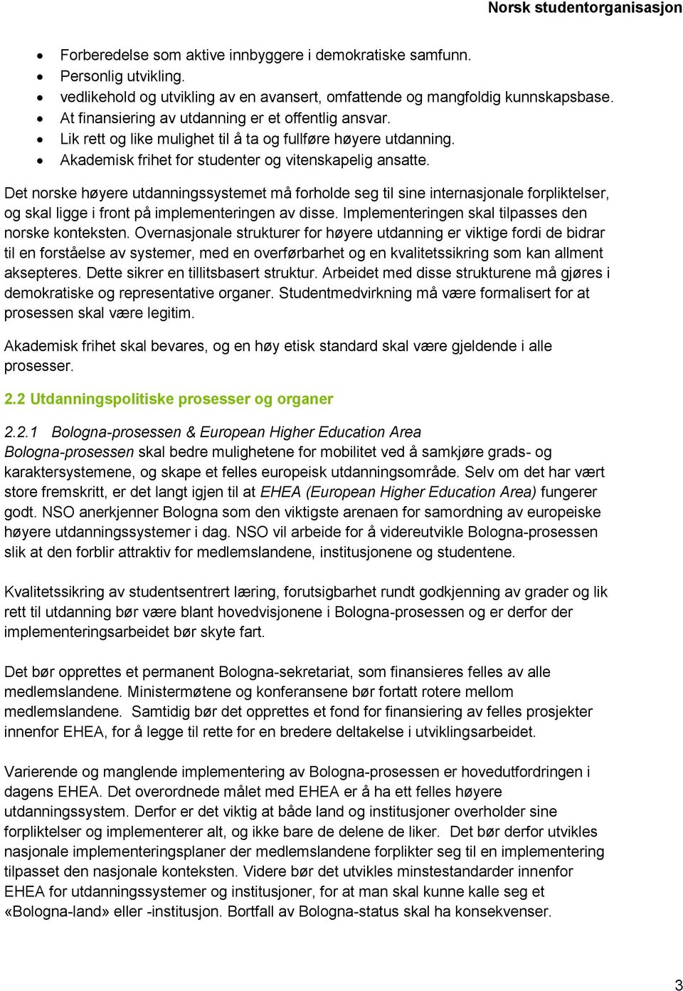 Det norske høyere utdanningssystemet må forholde seg til sine internasjonale forpliktelser, og skal ligge i front på implementeringen av disse. Implementeringen skal tilpasses den norske konteksten.