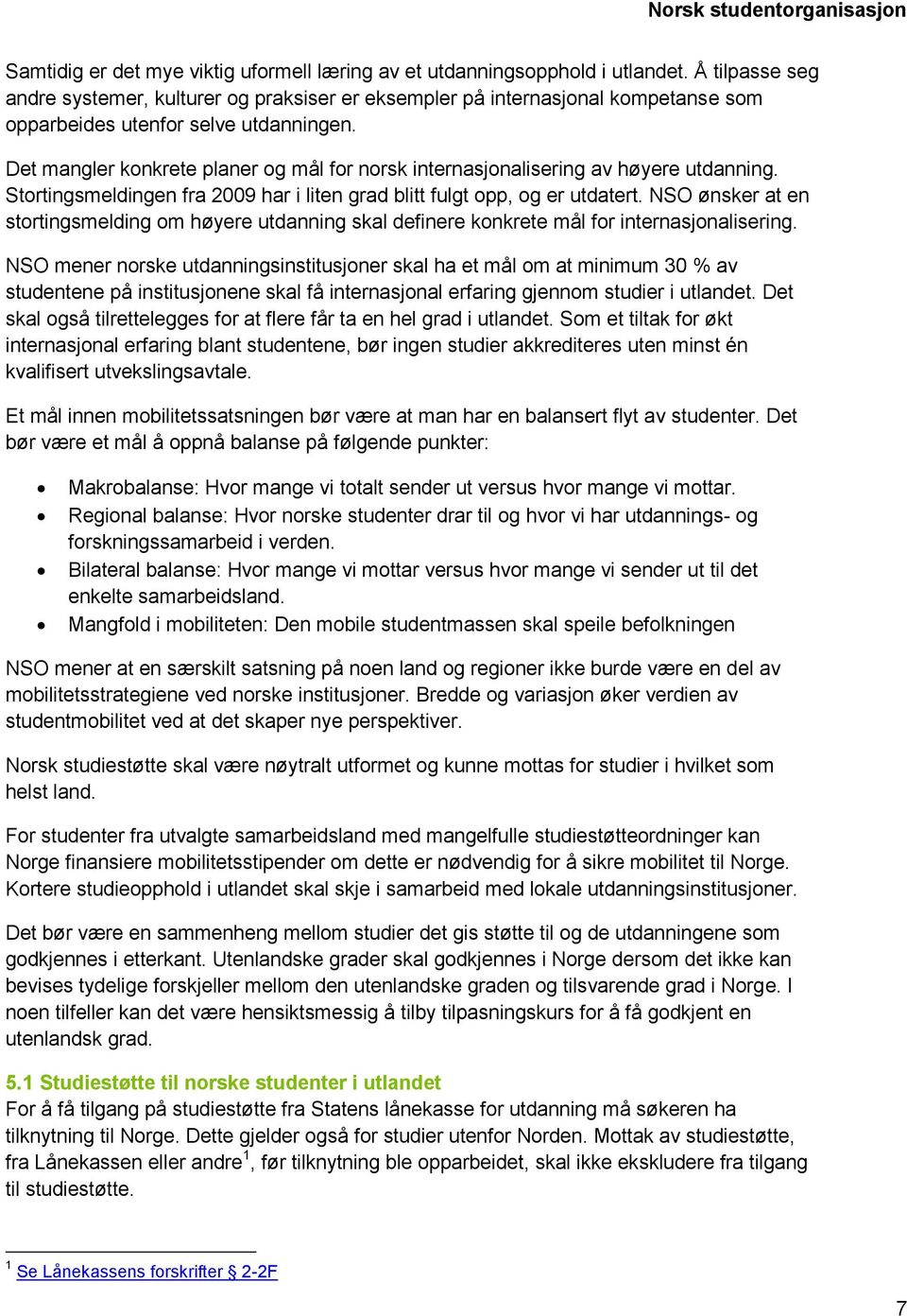 Det mangler konkrete planer og mål for norsk internasjonalisering av høyere utdanning. Stortingsmeldingen fra 2009 har i liten grad blitt fulgt opp, og er utdatert.