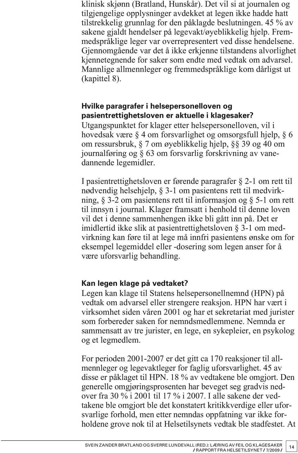 Gjennomgående var det å ikke erkjenne tilstandens alvorlighet kjennetegnende for saker som endte med vedtak om advarsel. Mannlige allmennleger og fremmedspråklige kom dårligst ut (kapittel 8).