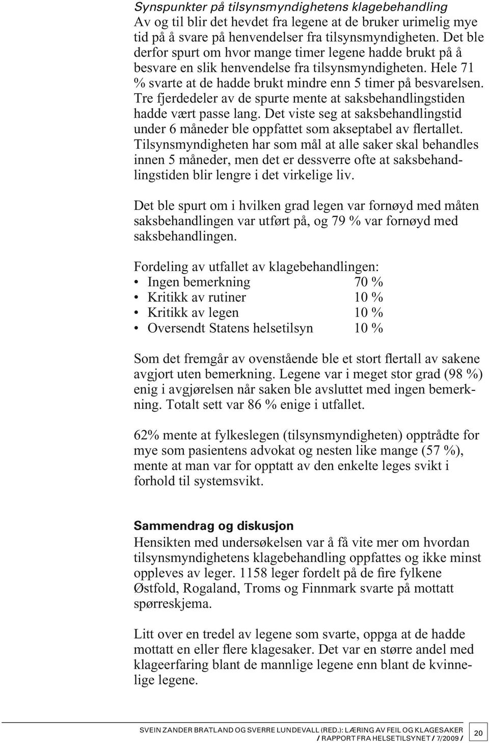 Tre fjerdedeler av de spurte mente at saksbehandlingstiden hadde vært passe lang. Det viste seg at saksbehandlingstid under 6 måneder ble oppfattet som akseptabel av flertallet.