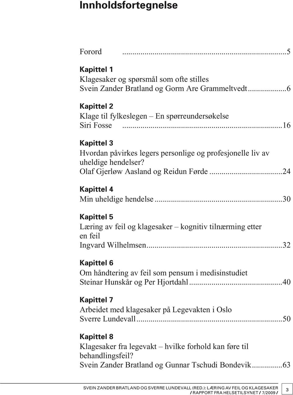 Olaf Gjerløw Aasland og Reidun Førde...24 Kapittel 4 Min uheldige hendelse...30 Kapittel 5 Læring av feil og klagesaker kognitiv tilnærming etter en feil Ingvard Wilhelmsen.