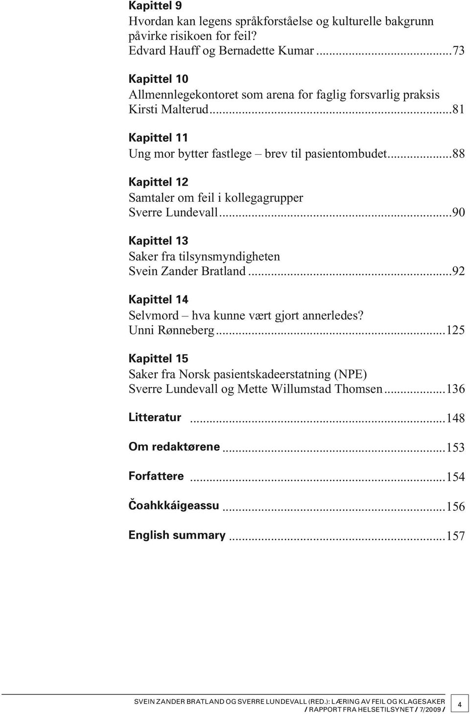 ..88 Kapittel 12 Samtaler om feil i kollegagrupper Sverre Lundevall...90 Kapittel 13 Saker fra tilsynsmyndigheten Svein Zander Bratland.