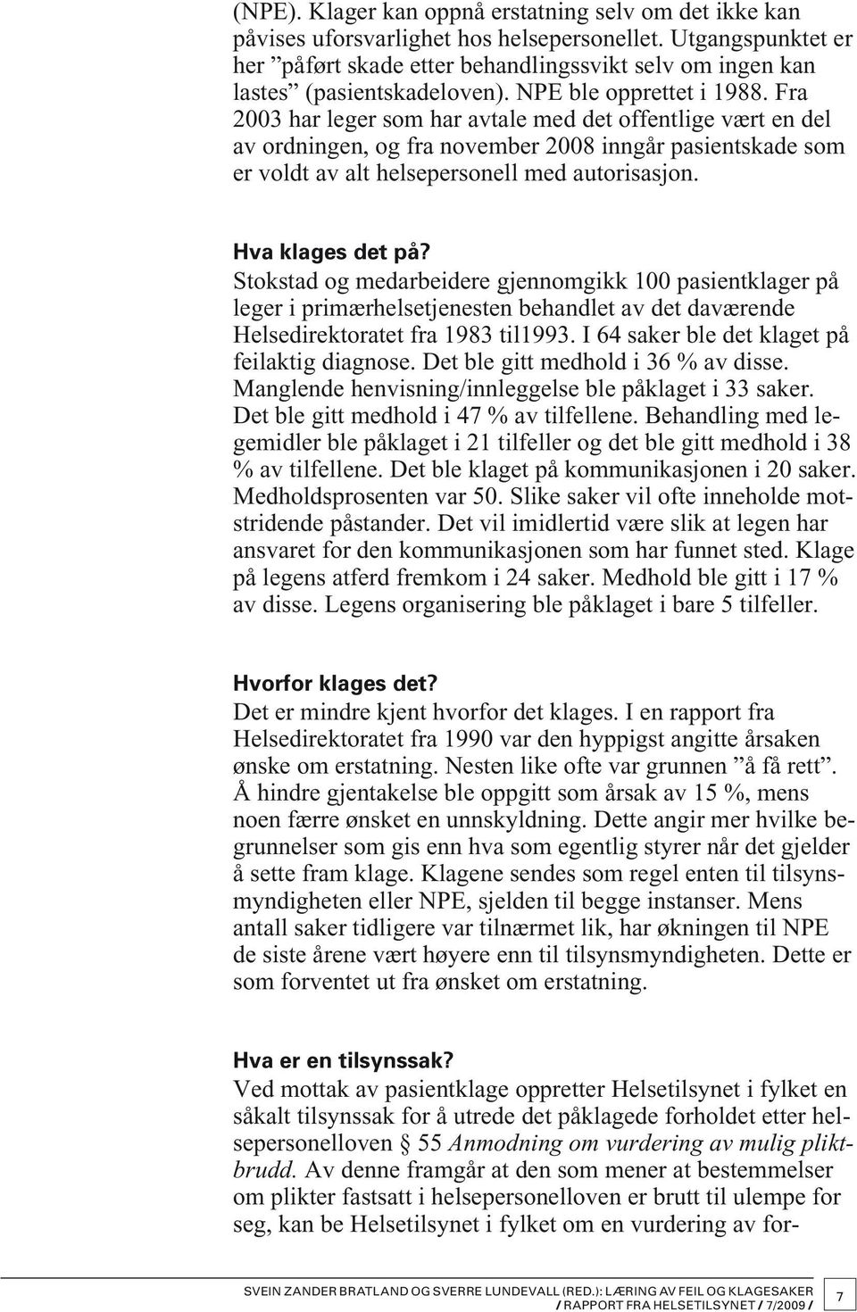 Fra 2003 har leger som har avtale med det offentlige vært en del av ordningen, og fra november 2008 inngår pasientskade som er voldt av alt helsepersonell med autorisasjon. Hva klages det på?