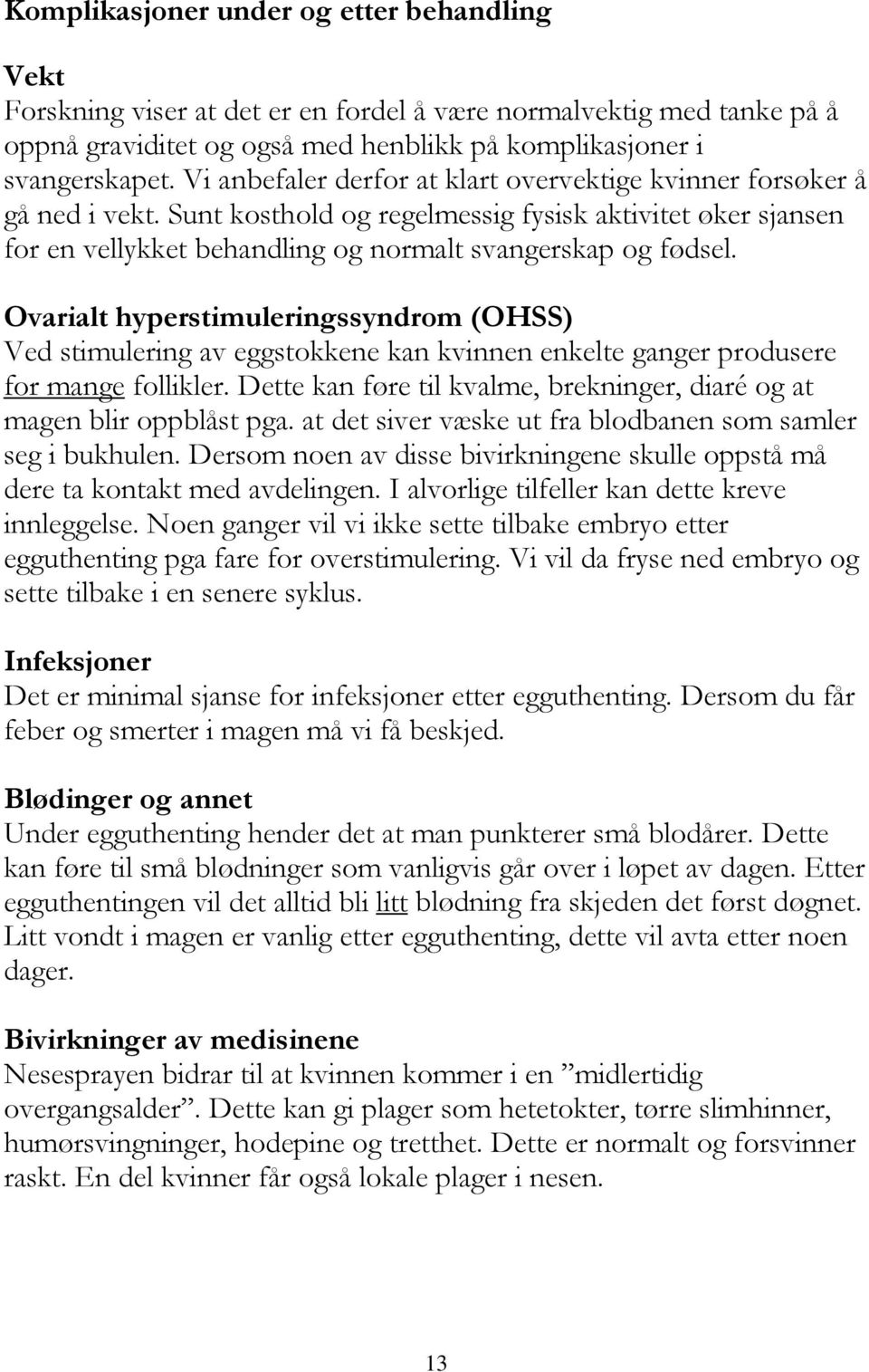 Ovarialt hyperstimuleringssyndrom (OHSS) Ved stimulering av eggstokkene kan kvinnen enkelte ganger produsere for mange follikler.