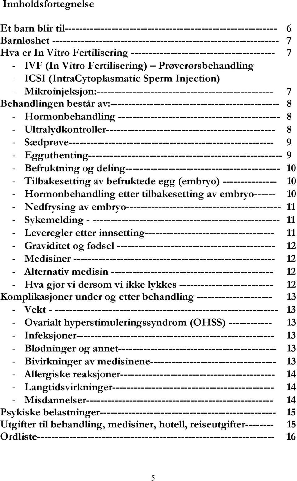 Mikroinjeksjon:------------------------------------------------- 7 Behandlingen består av:----------------------------------------------- 8 - Hormonbehandling