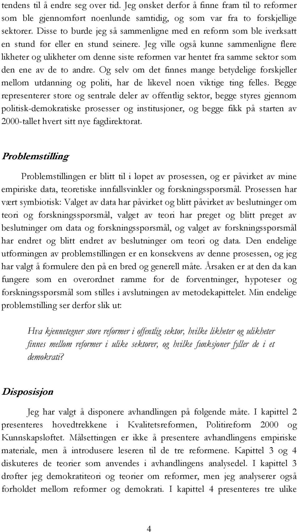 Jeg ville også kunne sammenligne flere likheter og ulikheter om denne siste reformen var hentet fra samme sektor som den ene av de to andre.