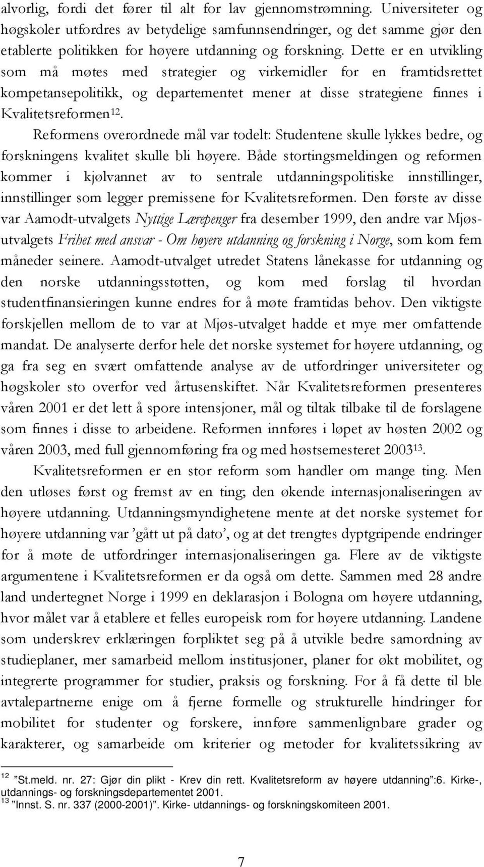 Dette er en utvikling som må møtes med strategier og virkemidler for en framtidsrettet kompetansepolitikk, og departementet mener at disse strategiene finnes i Kvalitetsreformen 12.