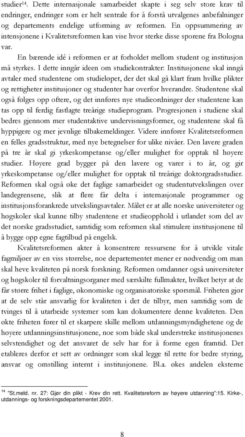 En oppsummering av intensjonene i Kvalitetsreformen kan vise hvor sterke disse sporene fra Bologna var. En bærende idé i reformen er at forholdet mellom student og institusjon må styrkes.