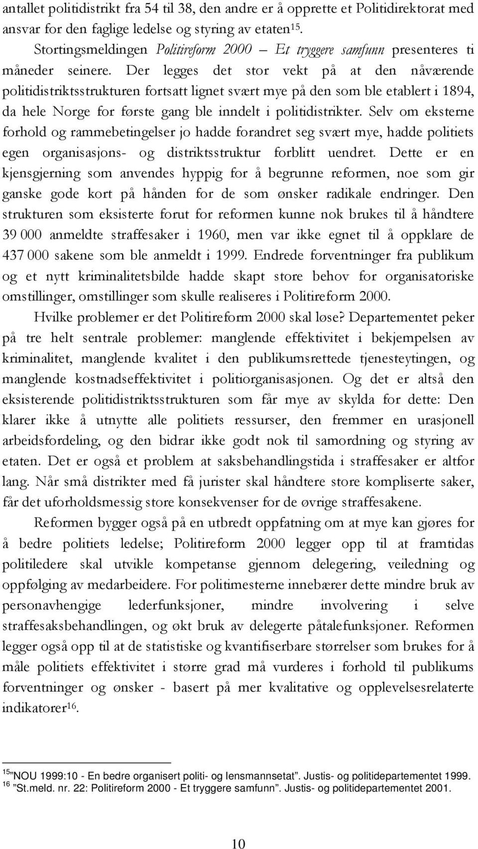 Der legges det stor vekt på at den nåværende politidistriktsstrukturen fortsatt lignet svært mye på den som ble etablert i 1894, da hele Norge for første gang ble inndelt i politidistrikter.