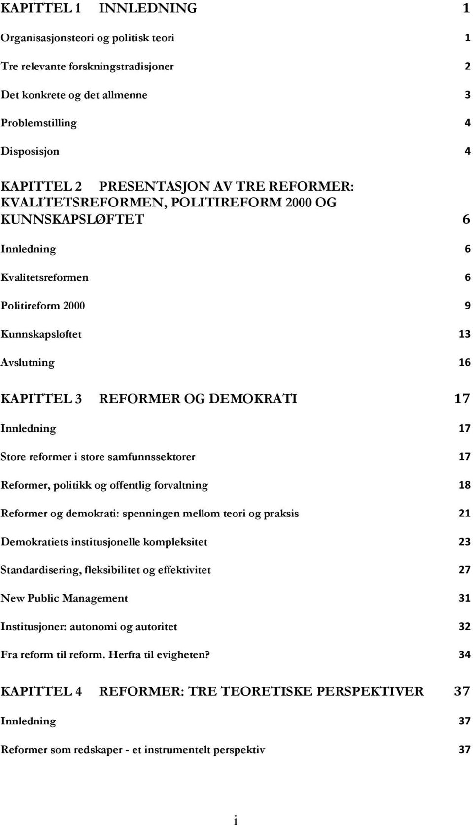 Innledning 17 Store reformer i store samfunnssektorer 17 Reformer, politikk og offentlig forvaltning 18 Reformer og demokrati: spenningen mellom teori og praksis 21 Demokratiets institusjonelle