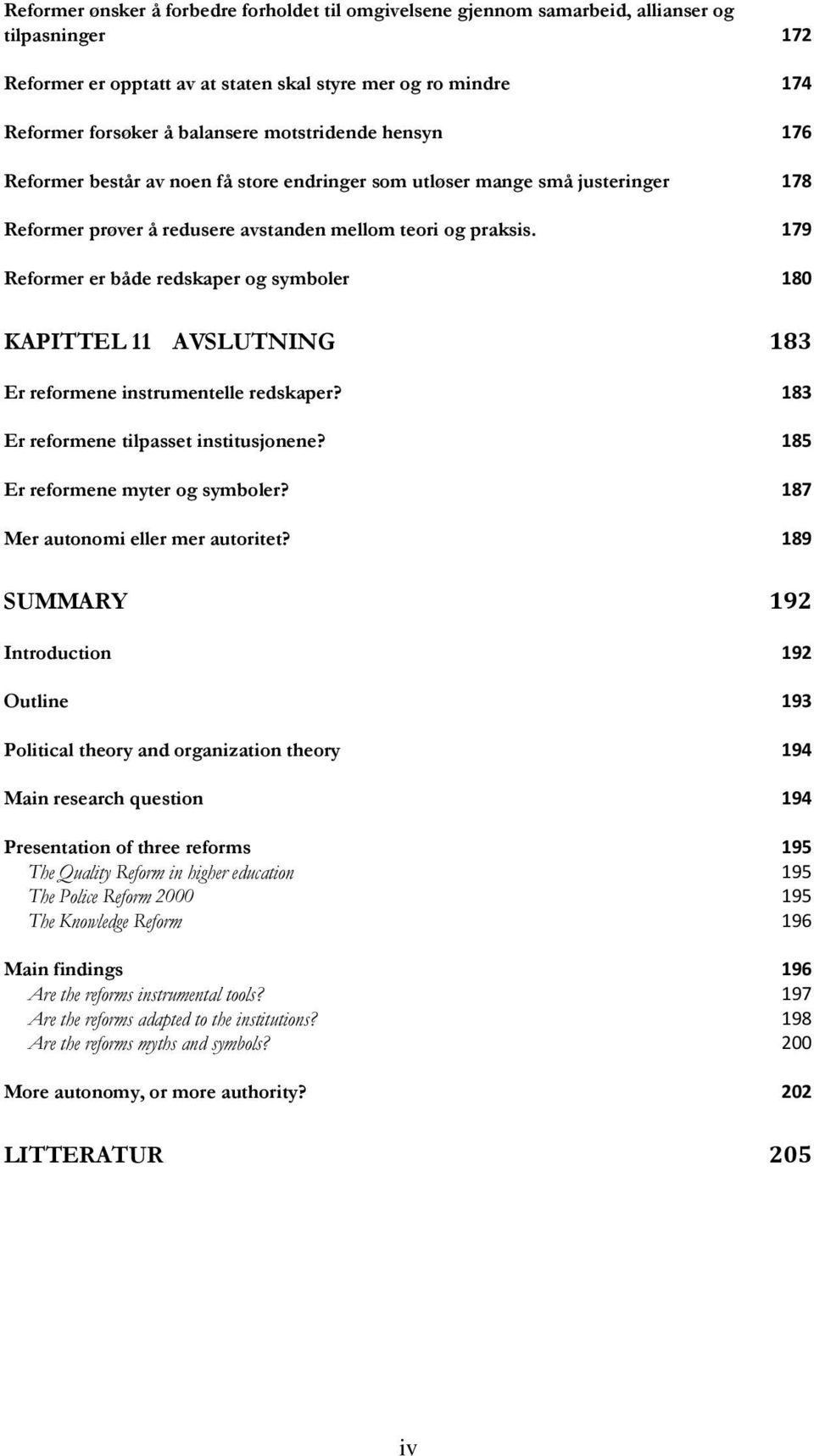 179 Reformer er både redskaper og symboler 180 KAPITTEL 11 AVSLUTNING 183 Er reformene instrumentelle redskaper? 183 Er reformene tilpasset institusjonene? 185 Er reformene myter og symboler?