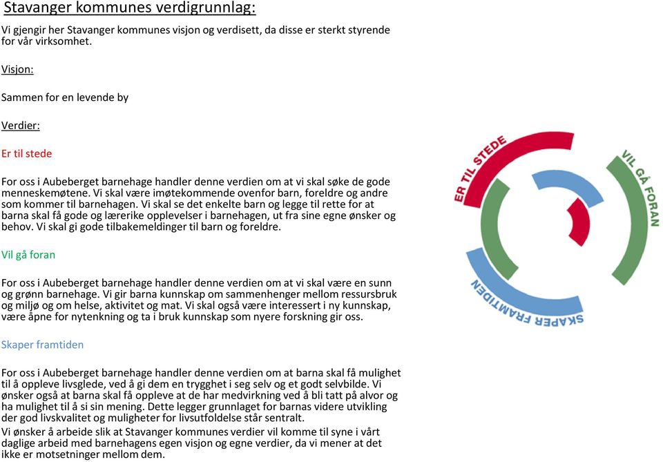 Vi skal være imøtekommende ovenfor barn, foreldre og andre som kommer til barnehagen.