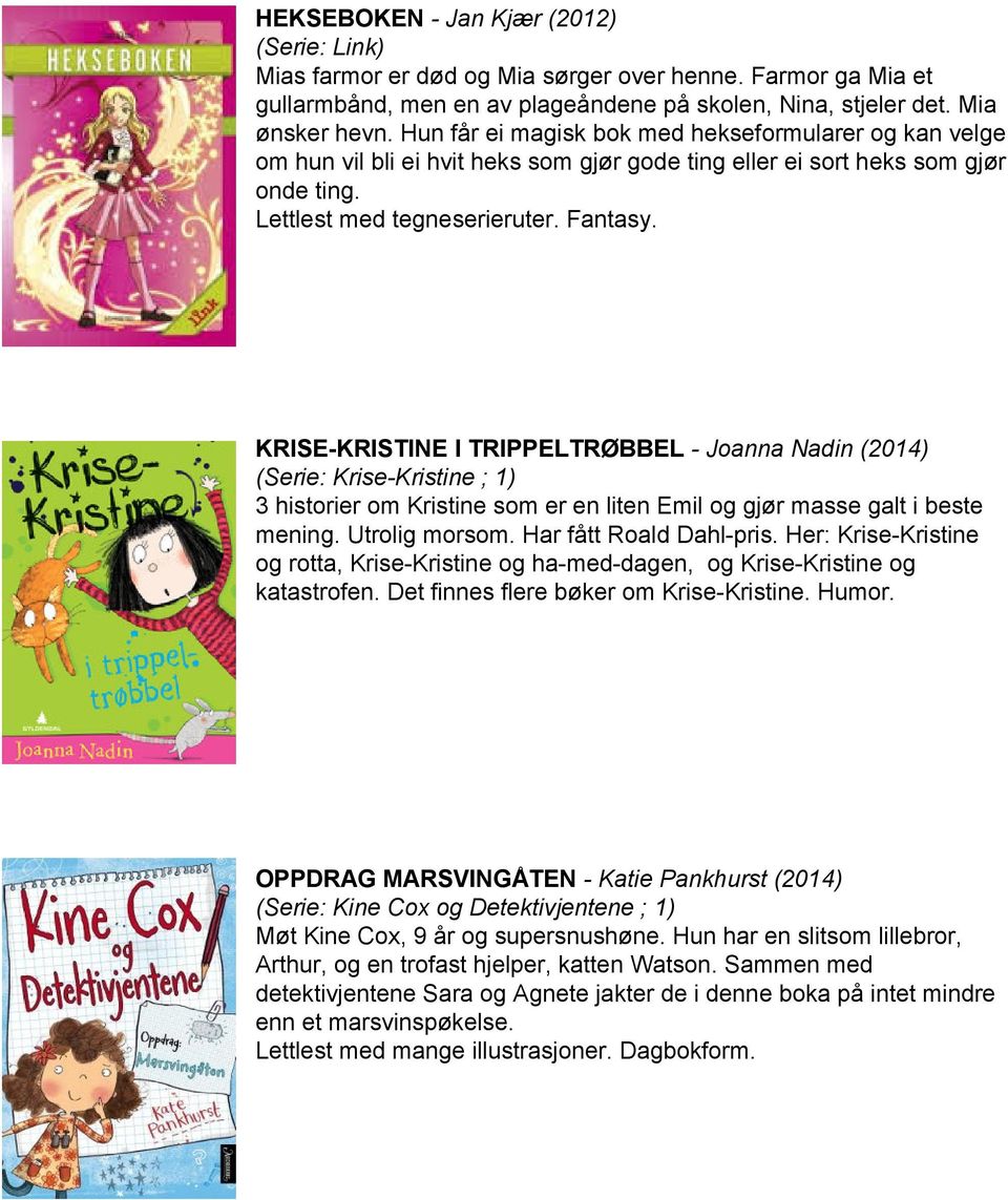 KRISE KRISTINE I TRIPPELTRØBBEL Joanna Nadin (2014) (Serie: Krise Kristine ; 1) 3 historier om Kristine som er en liten Emil og gjør masse galt i beste mening. Utrolig morsom.