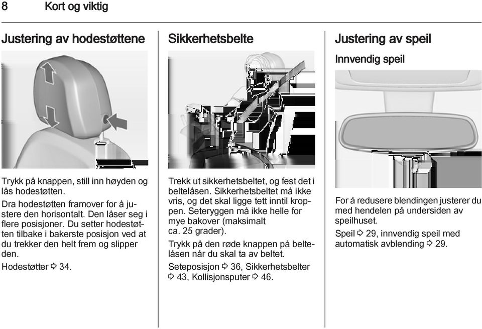 Hodestøtter 3 34. Trekk ut sikkerhetsbeltet, og fest det i beltelåsen. Sikkerhetsbeltet må ikke vris, og det skal ligge tett inntil kroppen. Seteryggen må ikke helle for mye bakover (maksimalt ca.