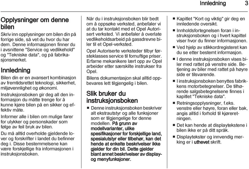 Innledning Bilen din er en avansert kombinasjon av fremtidsrettet teknologi, sikkerhet, miljøvennlighet og økonomi.