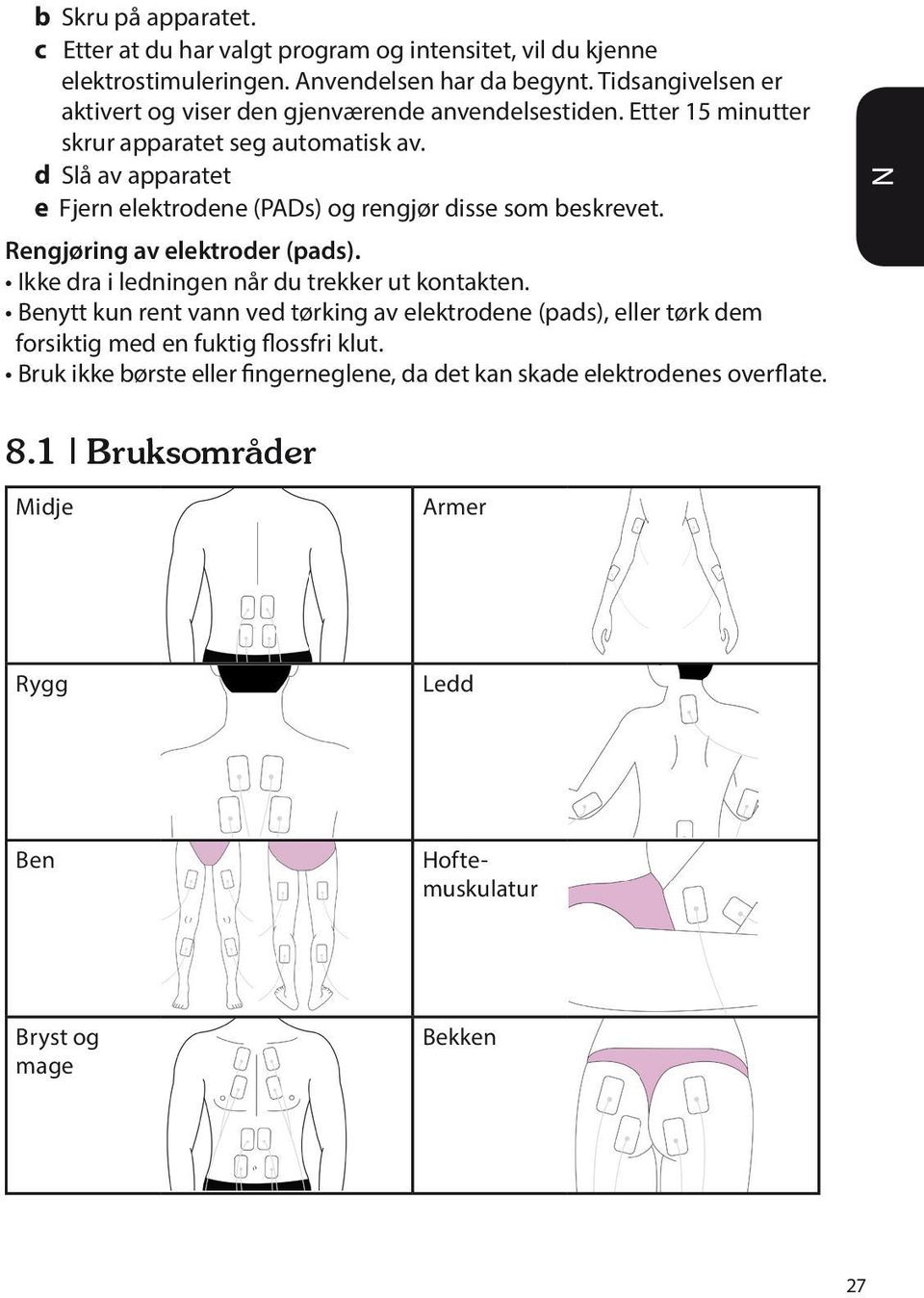 d Slå av apparatet e Fjern elektrodene (PADs) og rengjør disse som beskrevet. Rengjøring av elektroder (pads). Ikke dra i ledningen når du trekker ut kontakten.