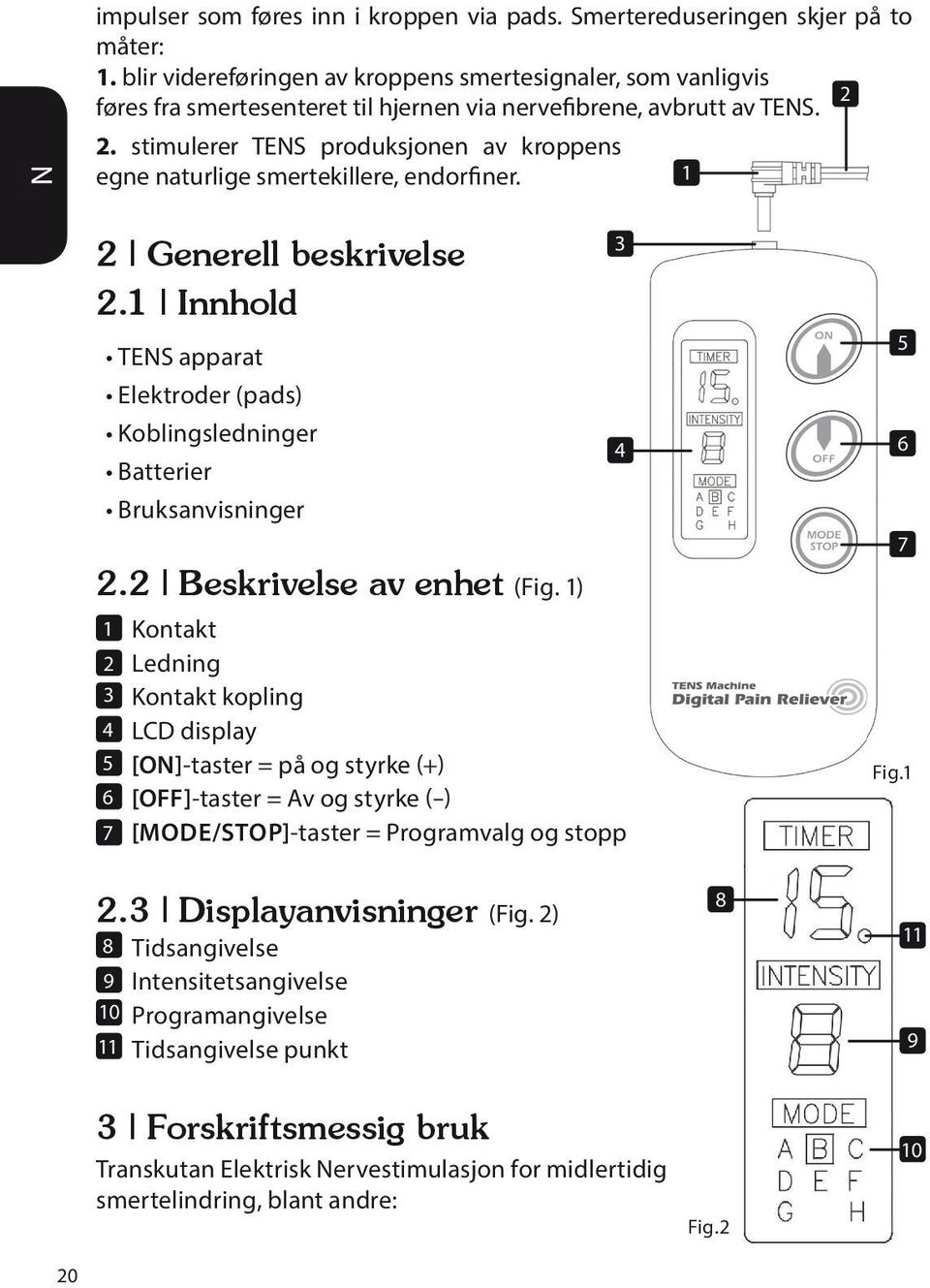 1 2 Generell beskrivelse 2.1 Innhold TENS apparat Elektroder (pads) Koblingsledninger Batterier Bruksanvisninger 2.2 Beskrivelse av enhet (Fig.