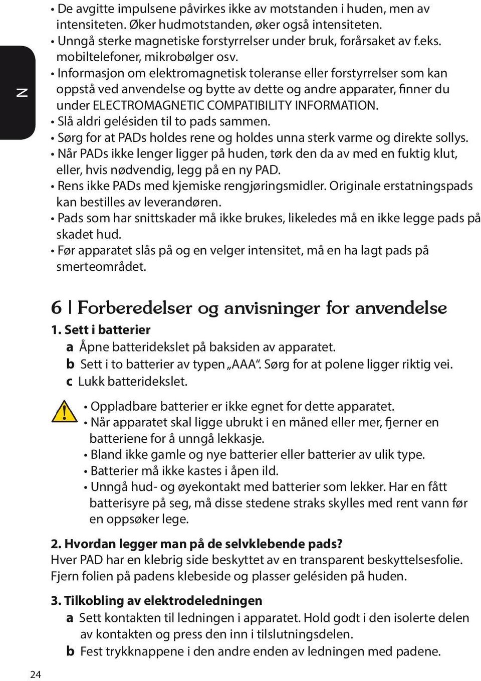 Informasjon om elektromagnetisk toleranse eller forstyrrelser som kan oppstå ved anvendelse og bytte av dette og andre apparater, finner du under ELECTROMAGNETIC COMPATIBILITY INFORMATION.