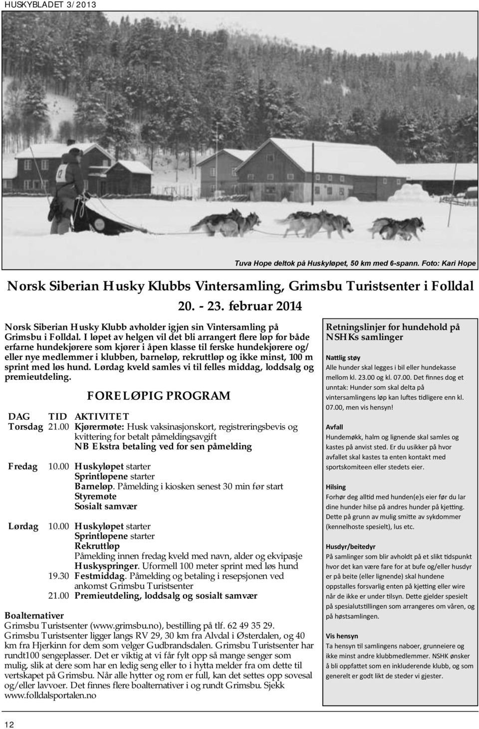 100 m sprint med løs hund. Lørdag kveld samles vi til felles middag, loddsalg og premieutdeling. DAG TID AKTIVITET Torsdag 21.