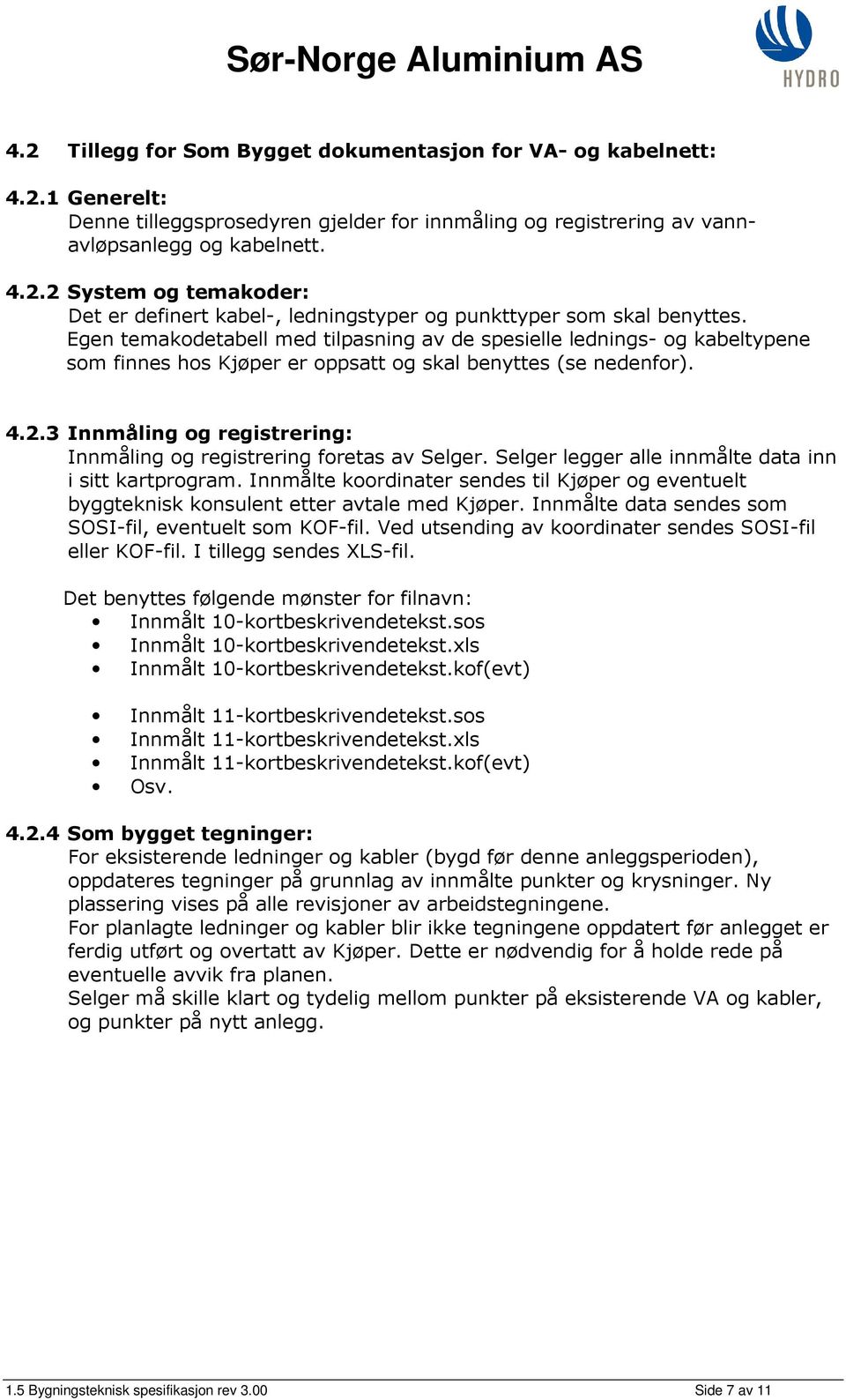 3 Innmåling og registrering: Innmåling og registrering foretas av Selger. Selger legger alle innmålte data inn i sitt kartprogram.