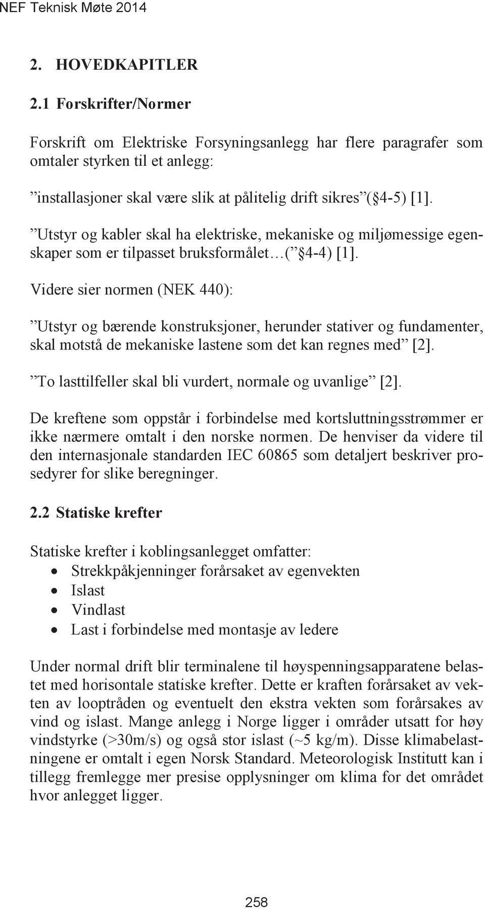 Videre sier normen (NEK 440): Utstyr og bærende konstruksjoner, herunder stativer og fundamenter, skal motstå de mekaniske lastene som det kan regnes med [2].