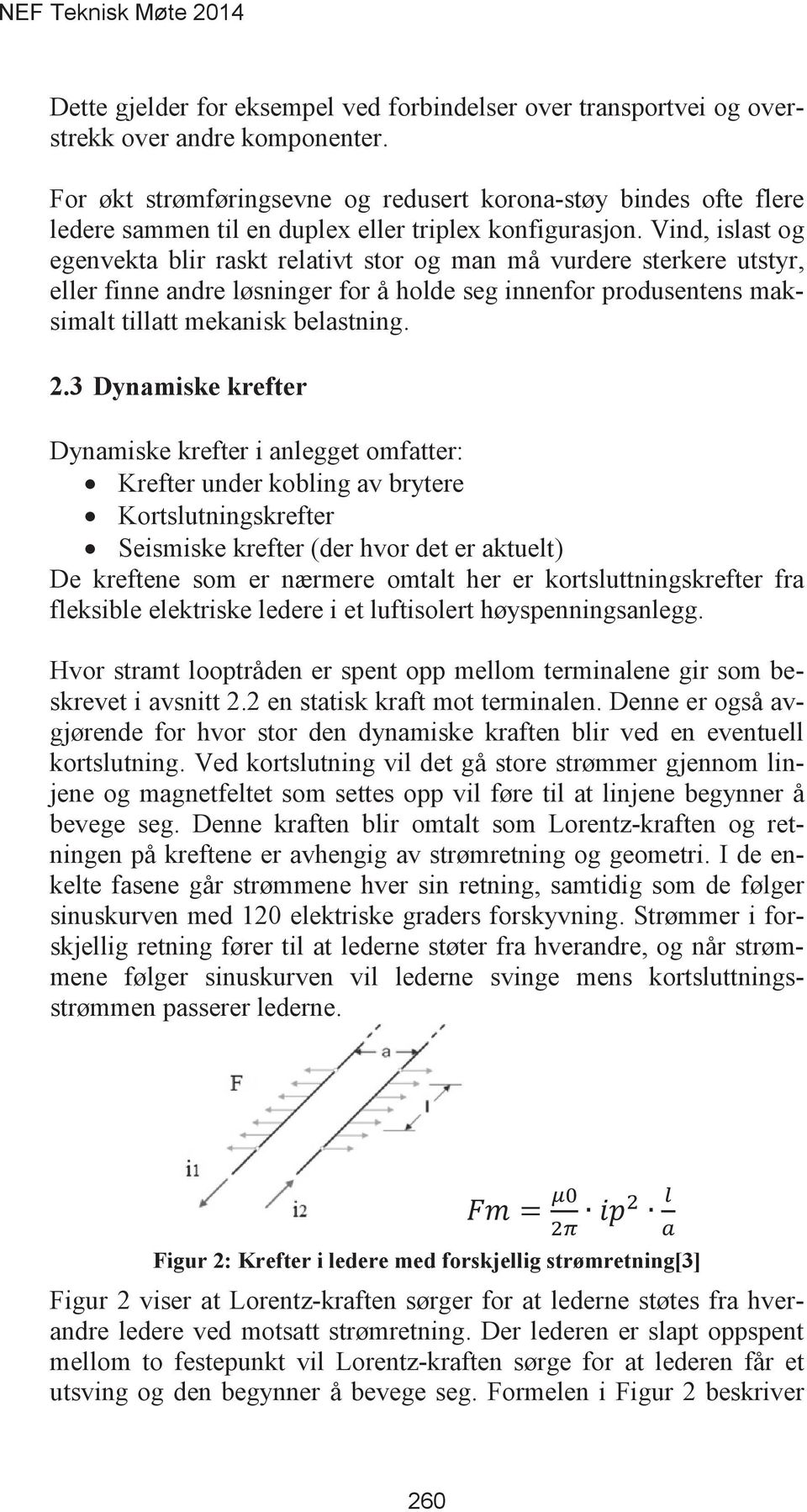 Vind, islast og egenvekta blir raskt relativt stor og man må vurdere sterkere utstyr, eller finne andre løsninger for å holde seg innenfor produsentens maksimalt tillatt mekanisk belastning.