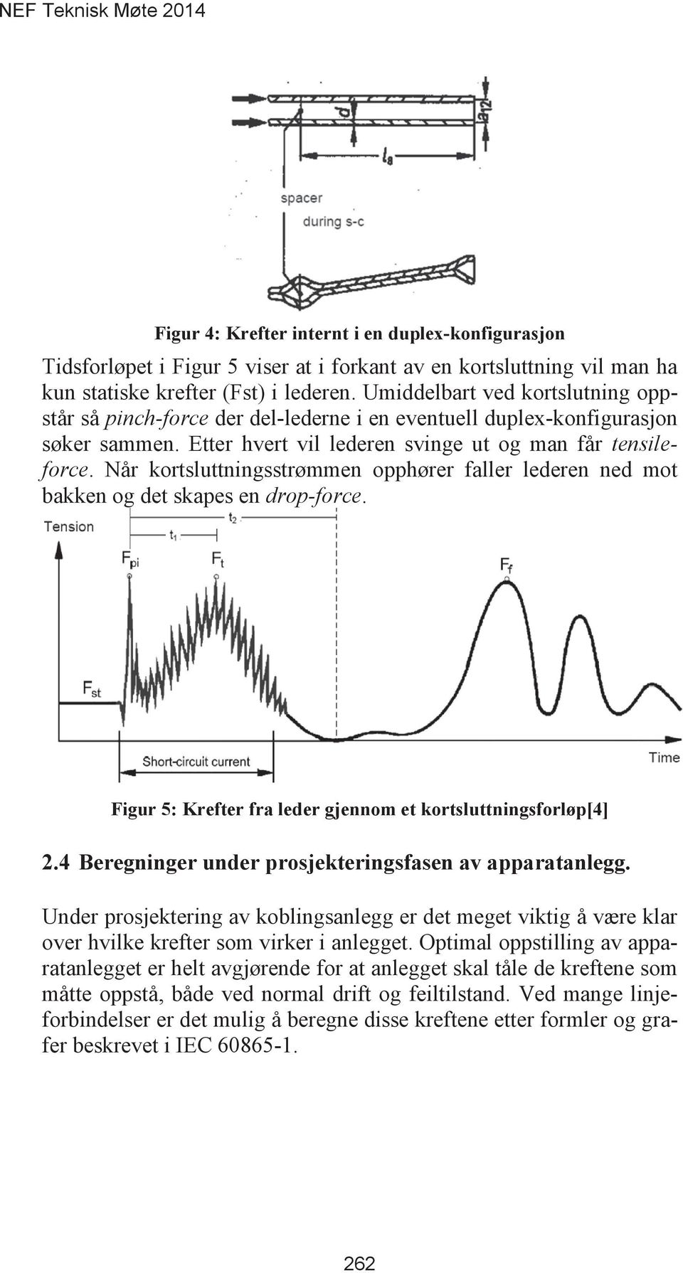 Når kortsluttningsstrømmen opphører faller lederen ned mot bakken og det skapes en drop-force.