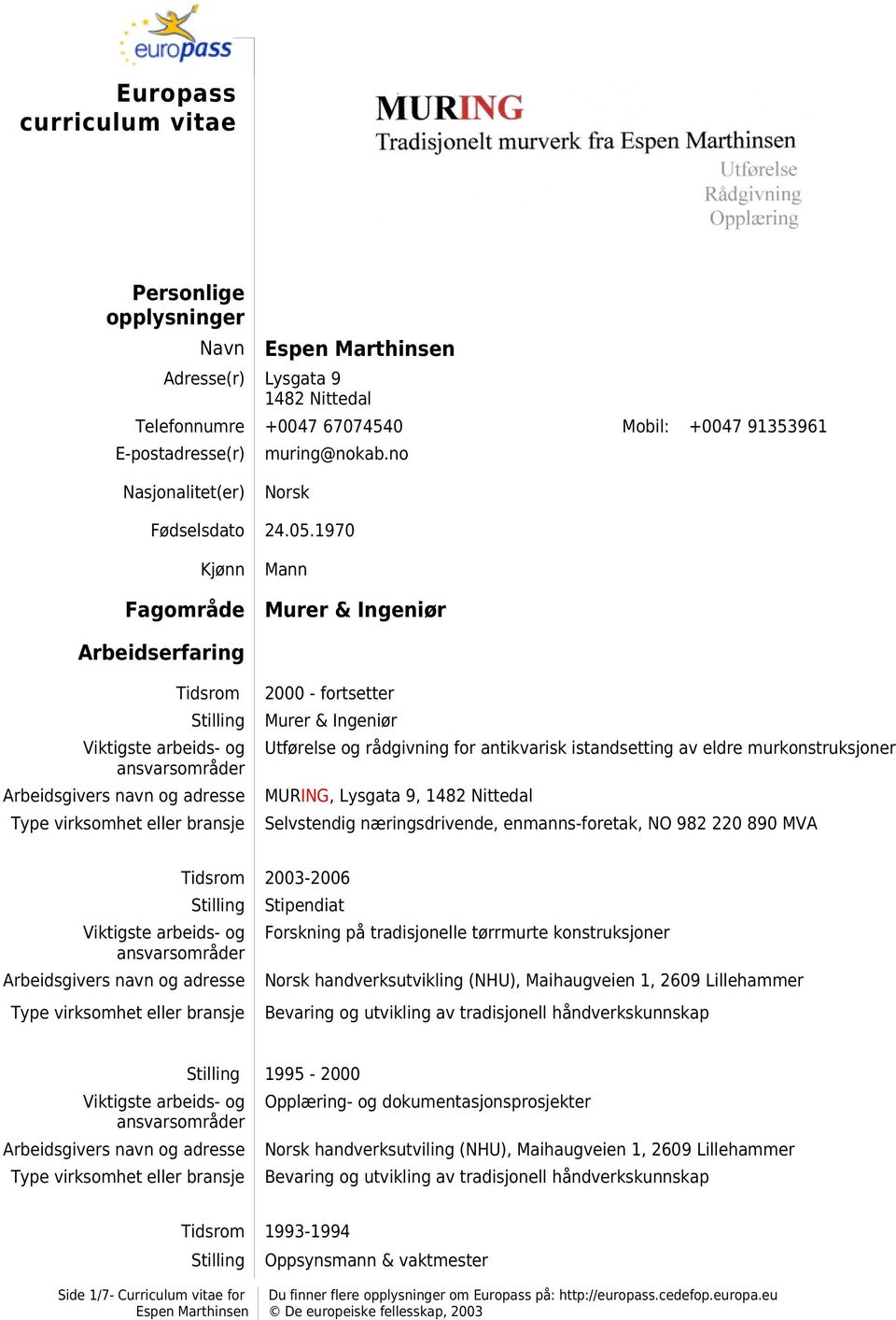 1970 Kjønn Fagområde Mann Murer & Ingeniør Arbeidserfaring Tidsrom Stilling Viktigste arbeids- og 2000 - fortsetter Murer & Ingeniør Utførelse og rådgivning for antikvarisk istandsetting av eldre