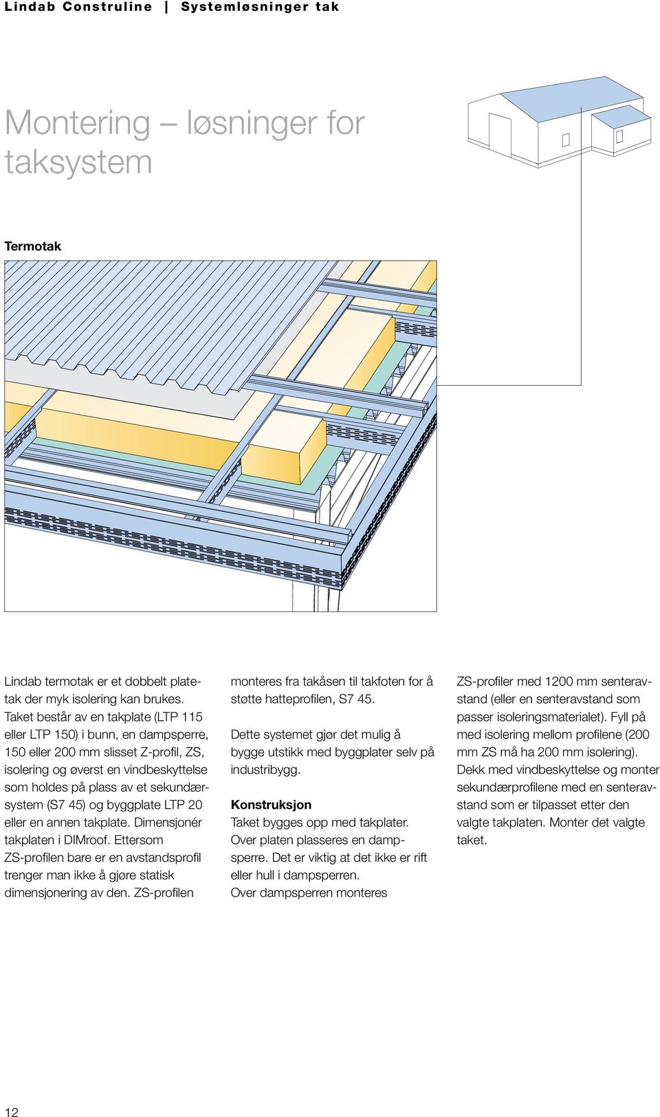 45) og byggplate LTP 20 eller en annen takplate. Dimensjonér takplaten i DIMroof. Ettersom ZS-profilen bare er en avstandsprofil trenger man ikke å gjøre statisk dimensjonering av den.