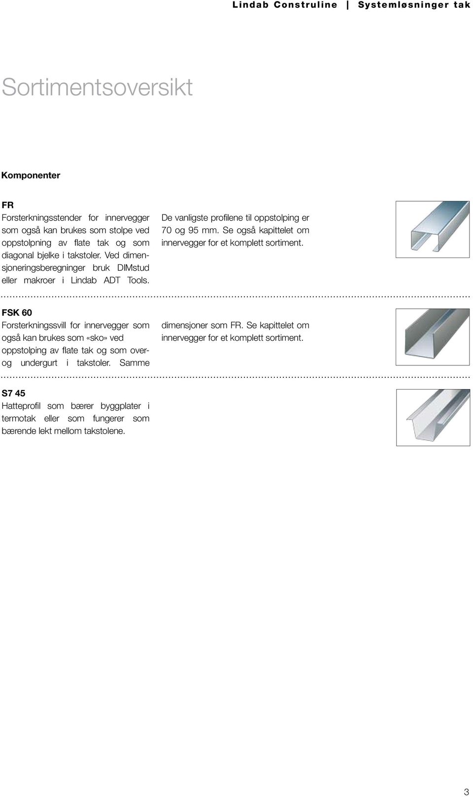 Se også kapittelet om innervegger for et komplett sortiment.