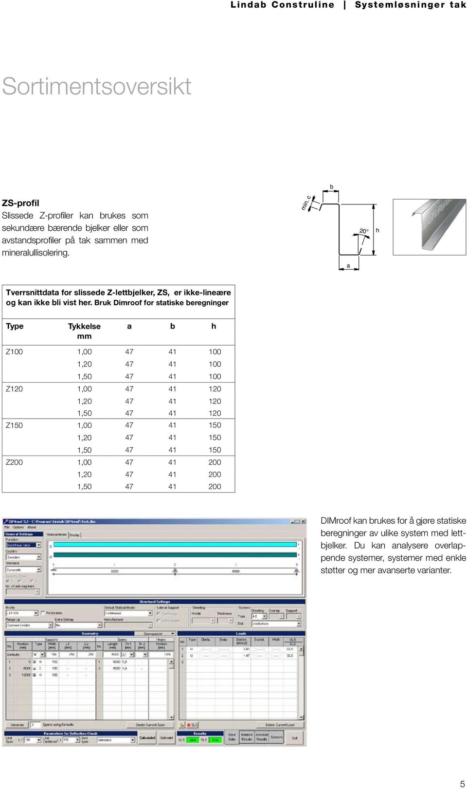 Bruk Dimroof for statiske beregninger Type Tykkelse mm a b h Z100 1,00 47 41 100 1,20 47 41 100 1,50 47 41 100 Z120 1,00 47 41 120 1,20 47 41 120 1,50 47 41 120 Z150 1,00 47