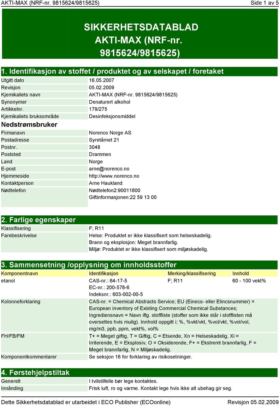 179/275 Kjemikaliets bruksområde Desinfeksjonsmiddel Nedstrømsbruker Firmanavn Norenco Norge AS Postadresse Syretårnet 21 Postnr. 3048 Poststed Drammen Land Norge E-post arne@norenco.