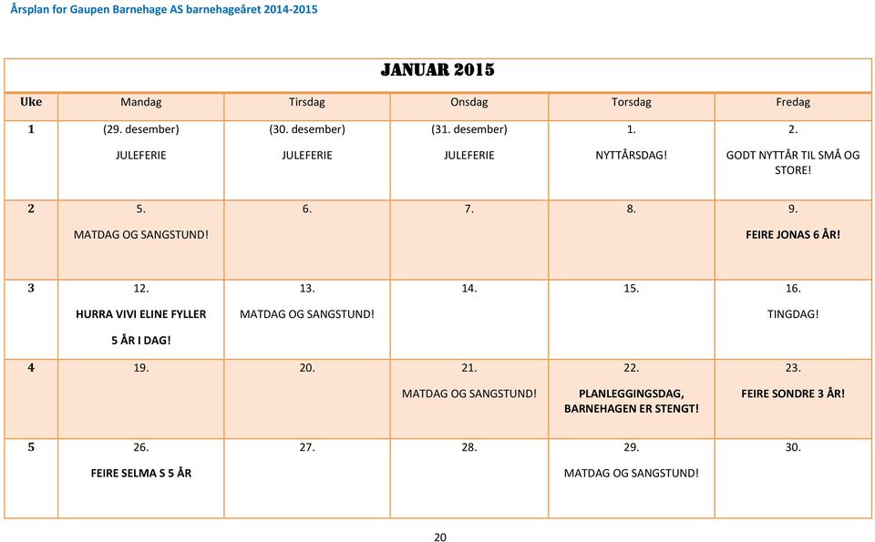 9. FEIRE JONAS 6 ÅR! 3 12. HURRA VIVI ELINE FYLLER 5 ÅR I DAG! 13. 14. 15. 16. TINGDAG! 4 19. 20. 21.