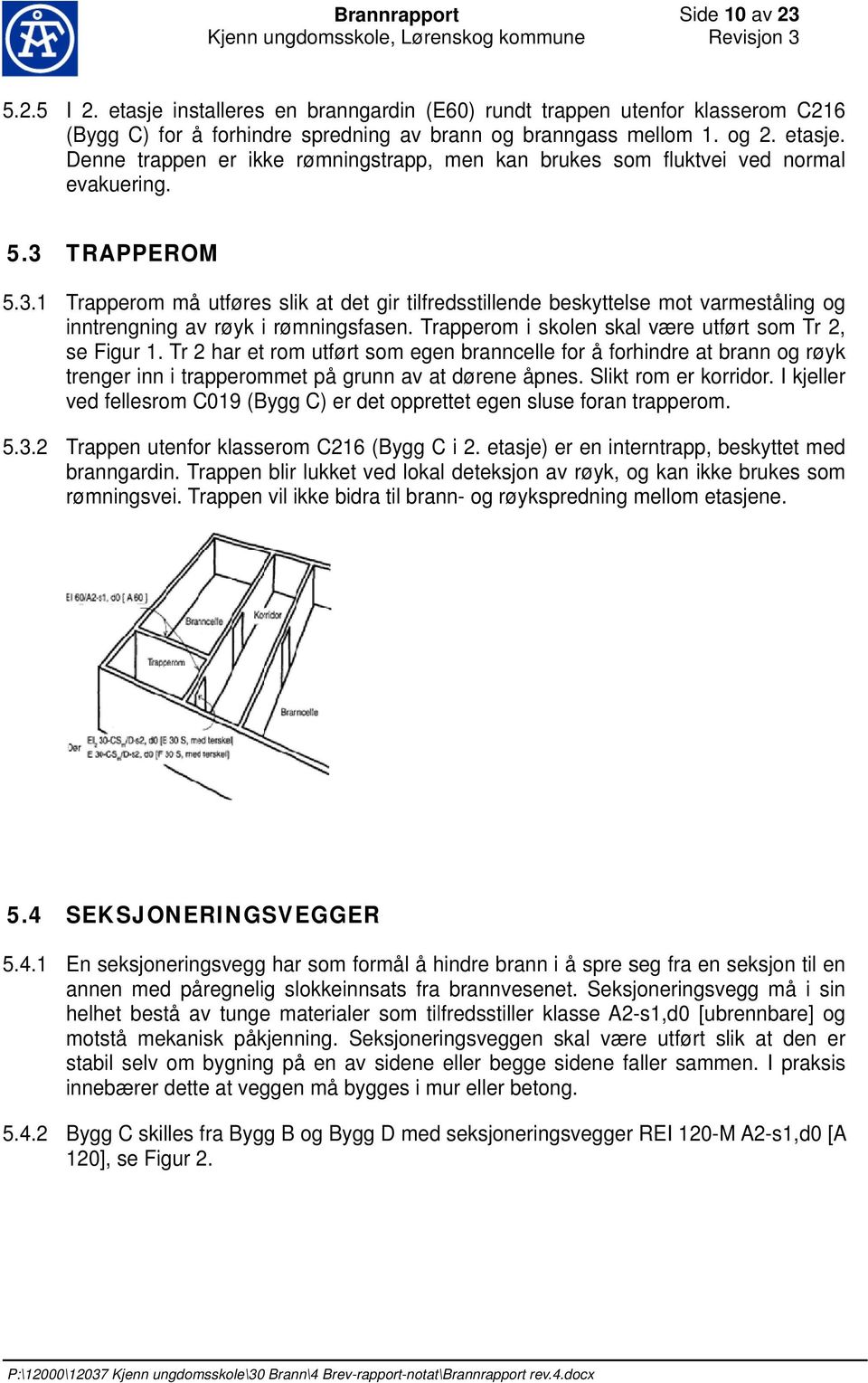 Denne trappen er ikke rømningstrapp, men kan brukes som fluktvei ved normal evakuering. 5.3 