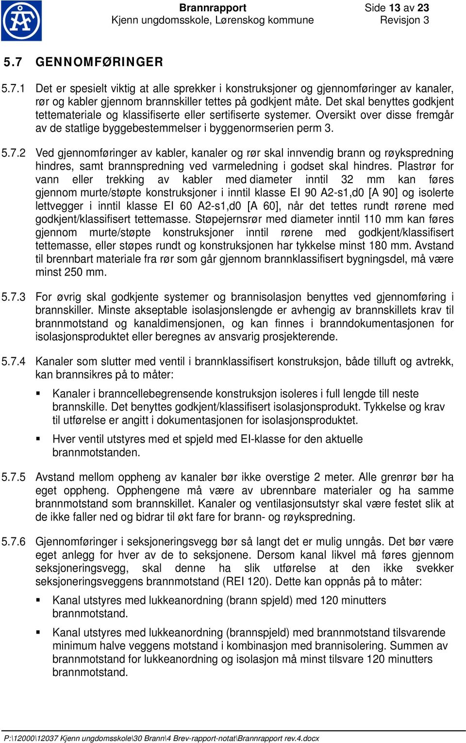 2 Ved gjennomføringer av kabler, kanaler og rør skal innvendig brann og røykspredning hindres, samt brannspredning ved varmeledning i godset skal hindres.