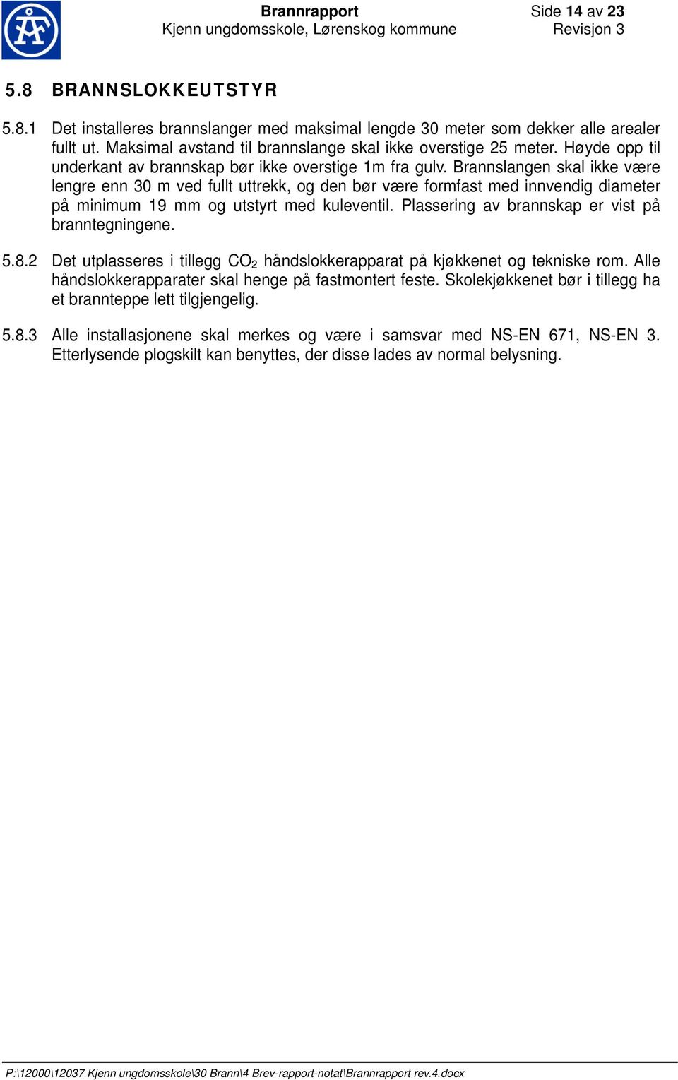 Brannslangen skal ikke være lengre enn 30 m ved fullt uttrekk, og den bør være formfast med innvendig diameter på minimum 19 mm og utstyrt med kuleventil.