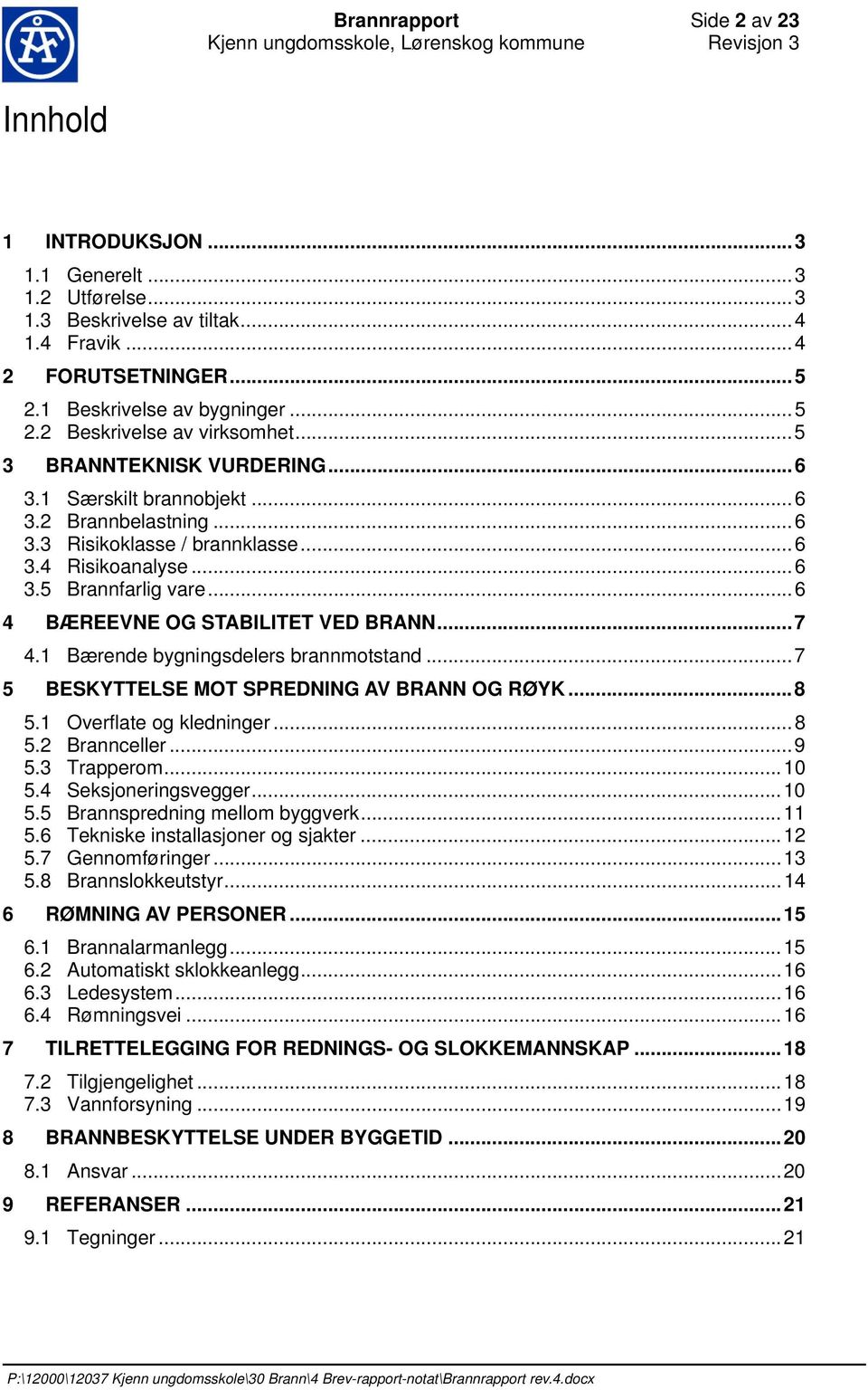 .. 6 4 BÆREEVNE OG STABILITET VED BRANN... 7 4.1 Bærende bygningsdelers brannmotstand... 7 5 BESKYTTELSE MOT SPREDNING AV BRANN OG RØYK... 8 5.1 Overflate og kledninger... 8 5.2 Brannceller... 9 5.