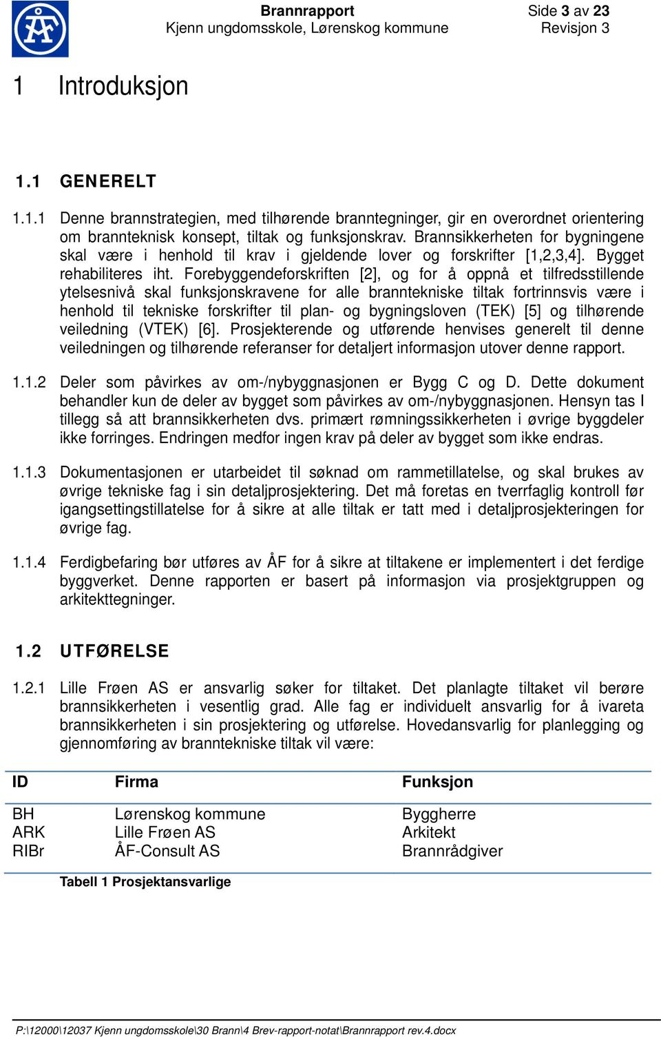 Forebyggendeforskriften [2], og for å oppnå et tilfredsstillende ytelsesnivå skal funksjonskravene for alle branntekniske tiltak fortrinnsvis være i henhold til tekniske forskrifter til plan- og