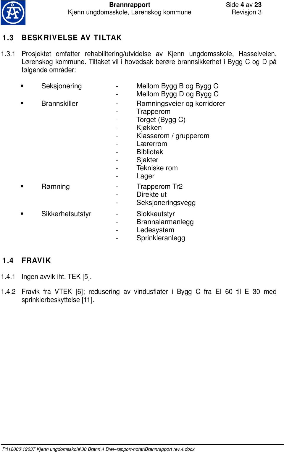 Trapperom - Torget (Bygg C) - Kjøkken - Klasserom / grupperom - Lærerrom - Bibliotek - Sjakter - Tekniske rom - Lager Rømning - Trapperom Tr2 - Direkte ut - Seksjoneringsvegg