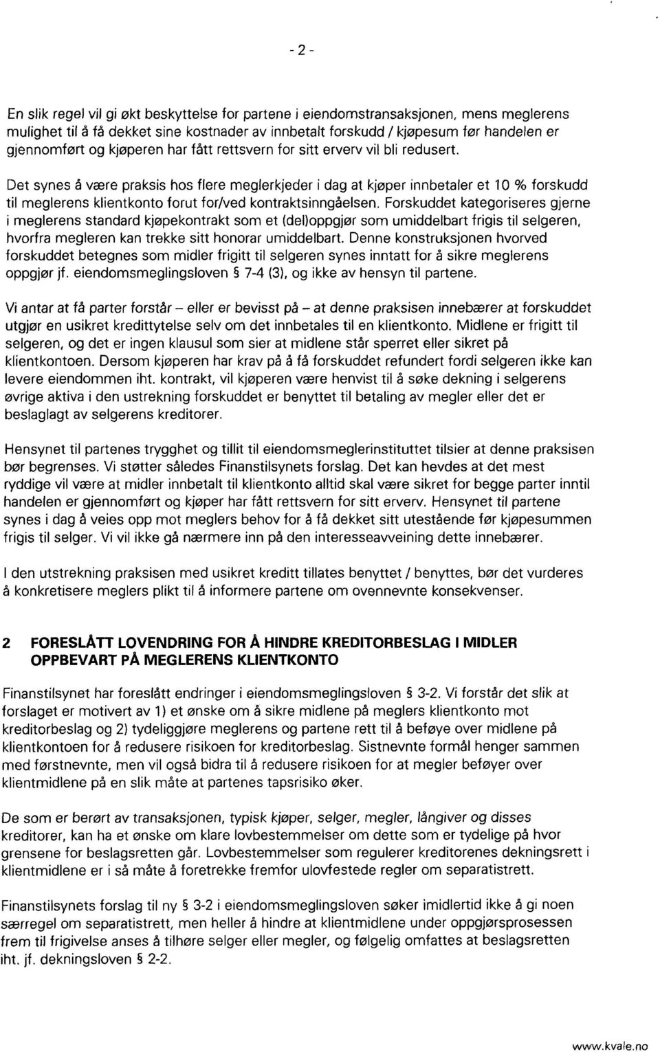 Det synes å være praksis hos flere meglerkjeder i dag at kjøper innbetaler et 10 % forskudd til meglerens klientkonto forut for/ved kontraktsinngåelsen.